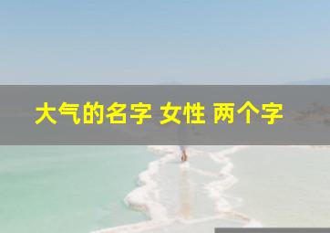 大气的名字 女性 两个字